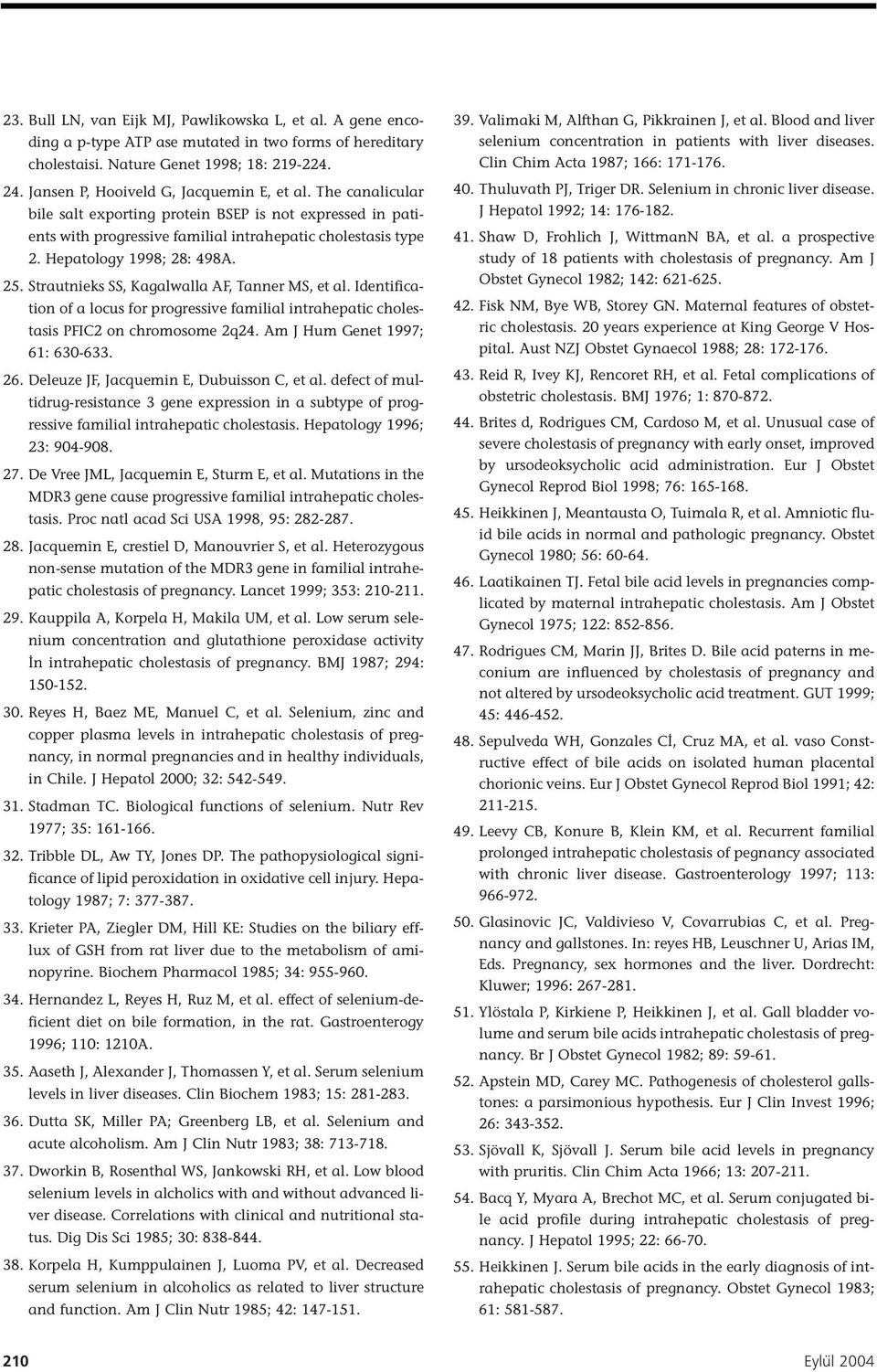 Hepatology 1998; 28: 498A. 25. Strautnieks SS, Kagalwalla AF, Tanner MS, et al. Identification of a locus for progressive familial intrahepatic cholestasis PFIC2 on chromosome 2q24.