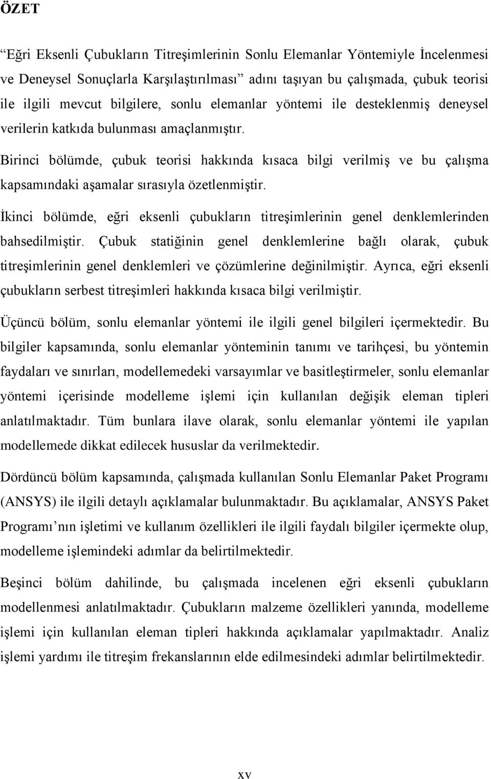 Birinci bölümde, çubuk teorisi hakkında kısaca bilgi verilmiş ve bu çalışma kapsamındaki aşamalar sırasıyla özetlenmiştir.