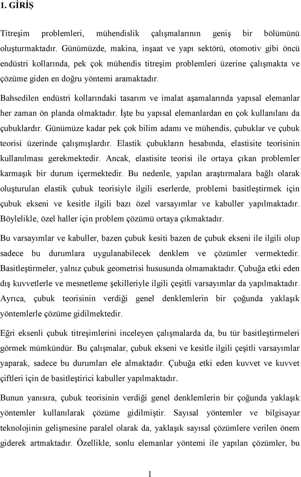 Bahsedilen endüstri kollarındaki tasarım ve imalat aşamalarında yapısal elemanlar her zaman ön planda olmaktadır. İşte bu yapısal elemanlardan en çok kullanılanı da çubuklardır.