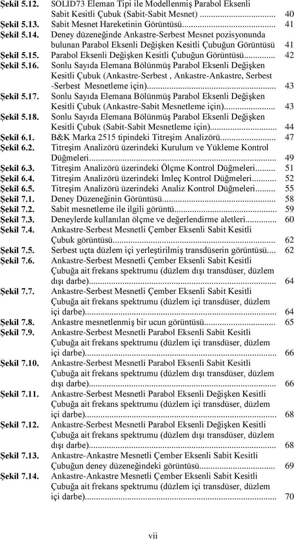 Sonlu Sayıda Elemana Bölünmüş Parabol Eksenli Değişken Kesitli Çubuk (Ankastre-Serbest, Ankastre-Ankastre, Serbest -Serbest Mesnetleme için)... 43 Şekil 5.17.