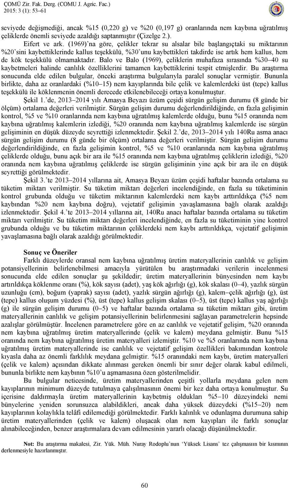 olmamaktadır. Balo ve Balo (1969), çeliklerin muhafaza sırasında %30 40 su kaybetmeleri halinde canlılık özelliklerini tamamen kaybettiklerini tespit etmişlerdir.