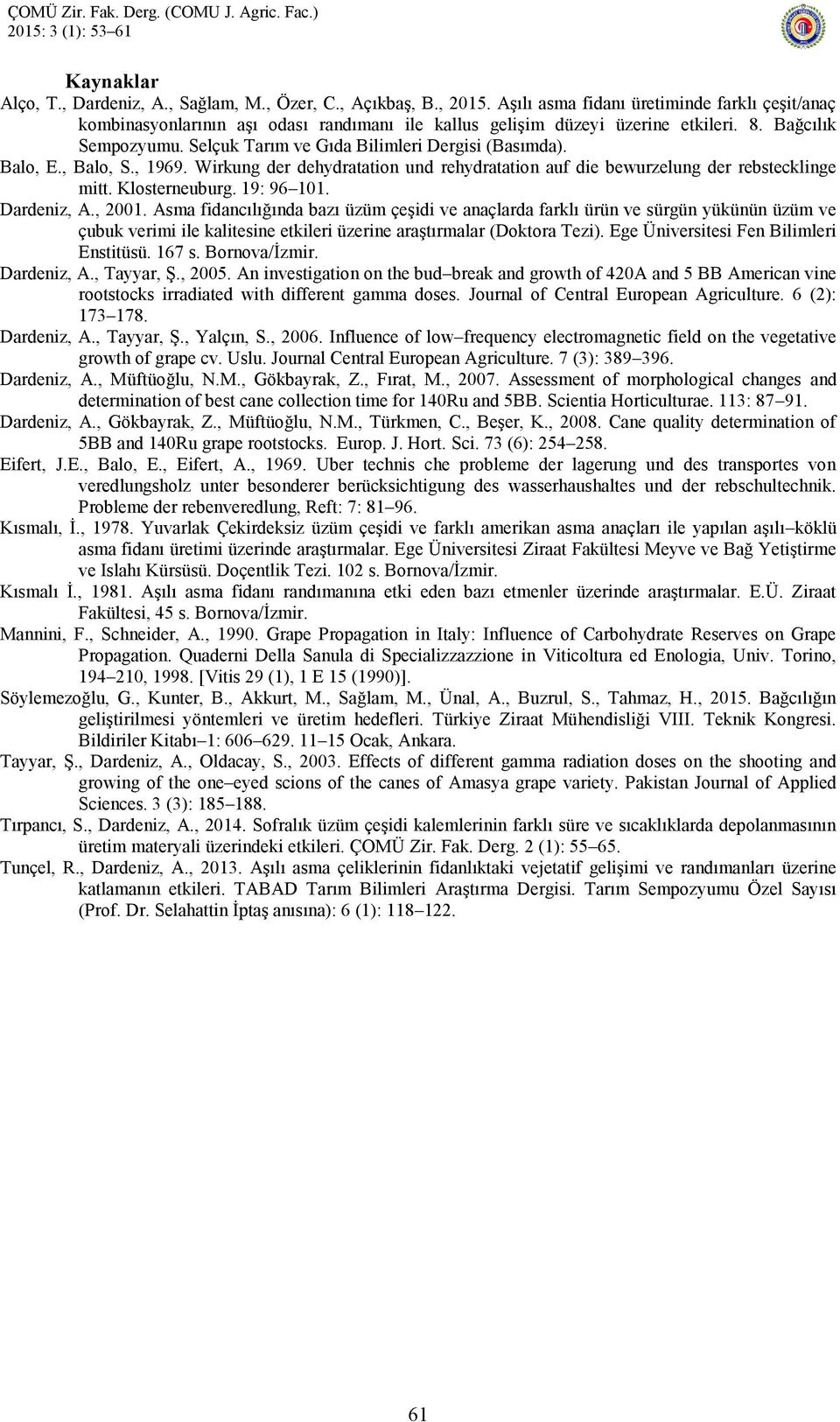 Selçuk Tarım ve Gıda Bilimleri Dergisi (Basımda). Balo, E., Balo, S., 1969. Wirkung der dehydratation und rehydratation auf die bewurzelung der rebstecklinge mitt. Klosterneuburg. 19: 96 101.
