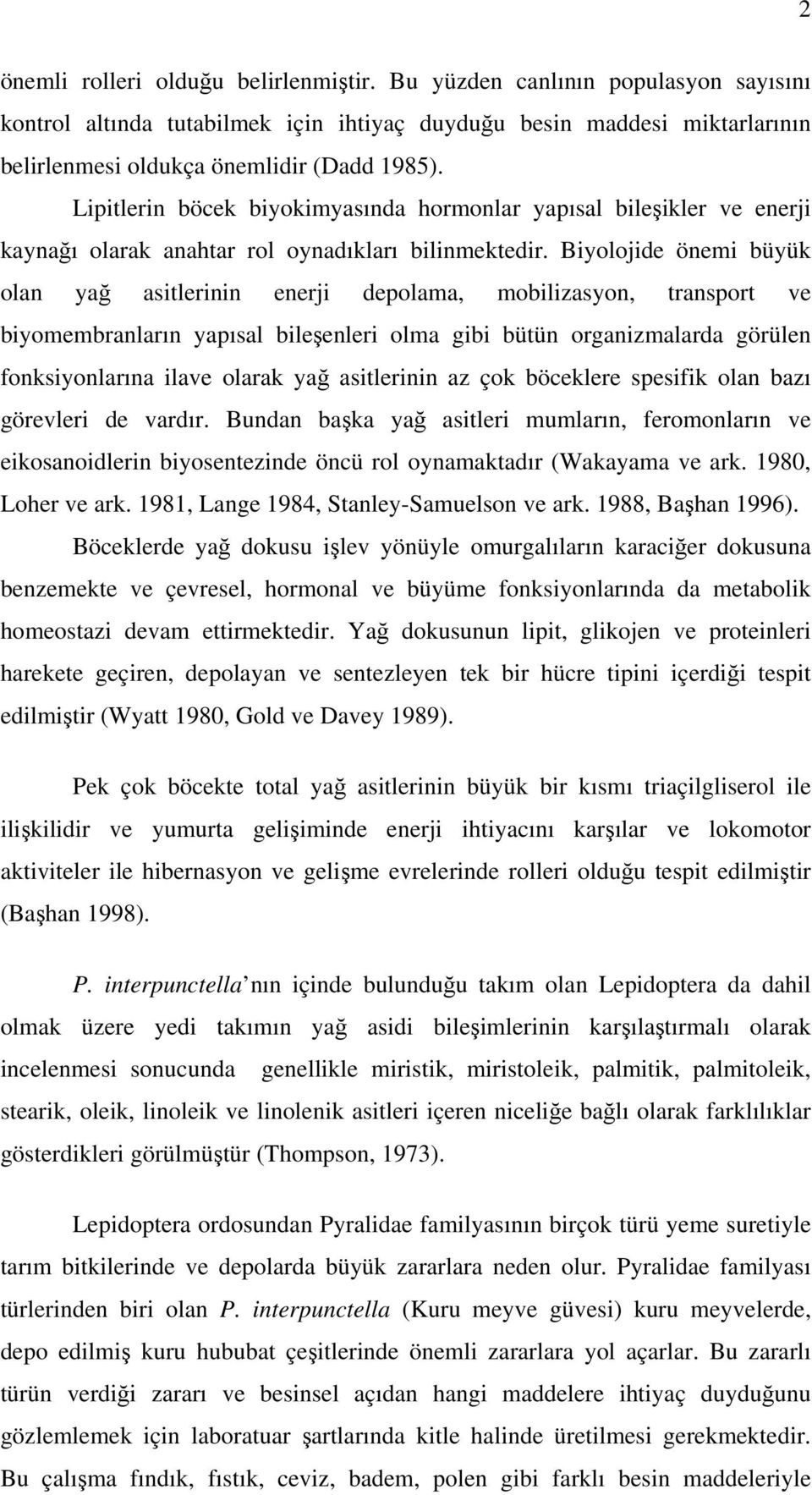 Biyolojide önemi büyük olan ya asitlerinin enerji depolama, mobilizasyon, transport ve biyomembranların yapısal bileenleri olma gibi bütün organizmalarda görülen fonksiyonlarına ilave olarak ya