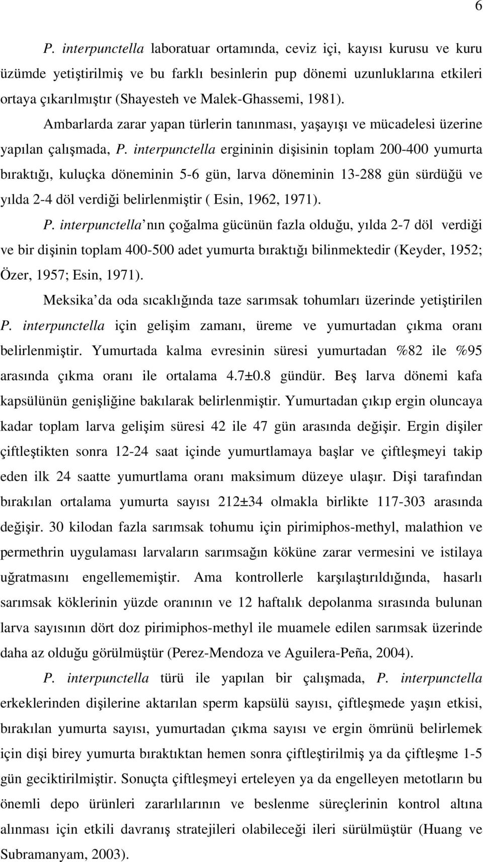 interpunctella ergininin diisinin toplam 200-400 yumurta bıraktıı, kuluçka döneminin 5-6 gün, larva döneminin 13-288 gün sürdüü ve yılda 2-4 döl verdii belirlenmitir ( Esin, 1962, 1971). P.