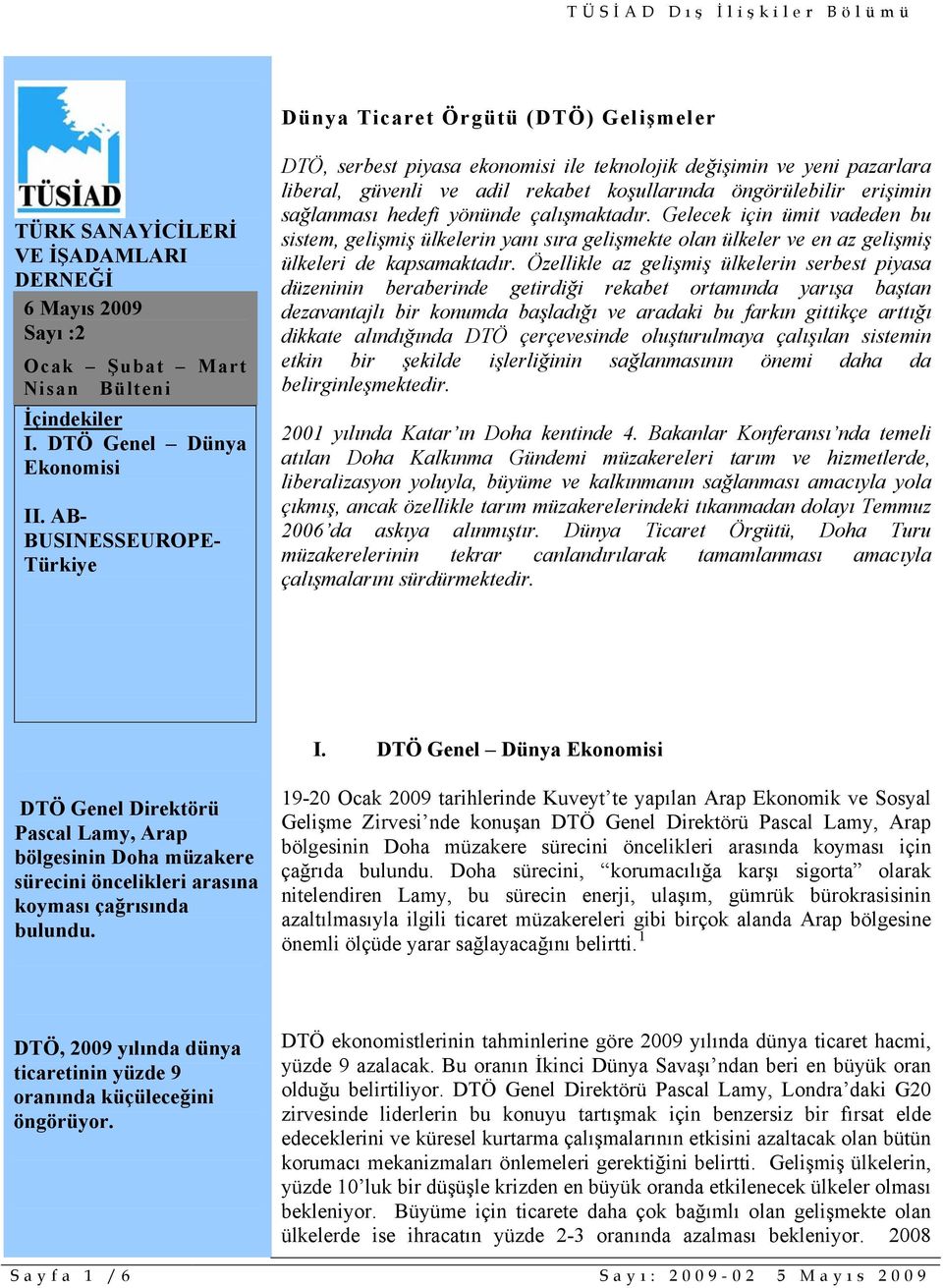 çalışmaktadır. Gelecek için ümit vadeden bu sistem, gelişmiş ülkelerin yanı sıra gelişmekte olan ülkeler ve en az gelişmiş ülkeleri de kapsamaktadır.