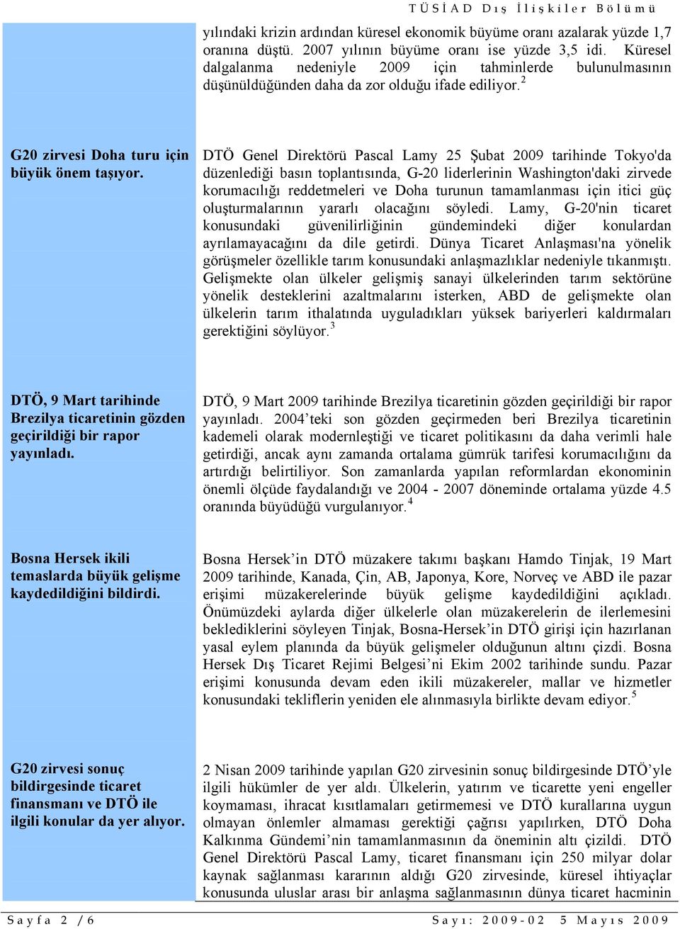 DTÖ Genel Direktörü Pascal Lamy 25 Şubat 2009 tarihinde Tokyo'da düzenlediği basın toplantısında, G-20 liderlerinin Washington'daki zirvede korumacılığı reddetmeleri ve Doha turunun tamamlanması için