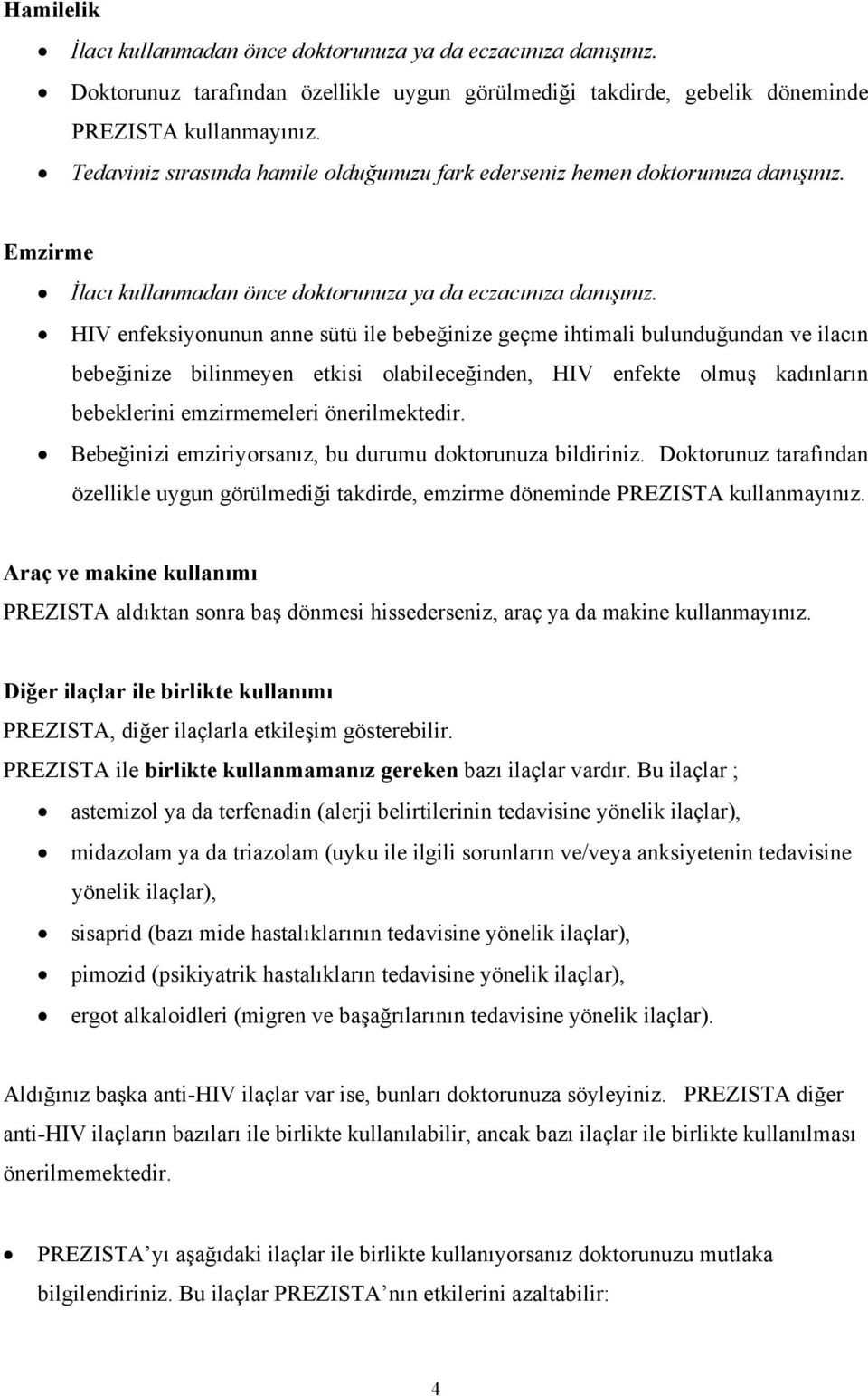 HIV enfeksiyonunun anne sütü ile bebeğinize geçme ihtimali bulunduğundan ve ilacın bebeğinize bilinmeyen etkisi olabileceğinden, HIV enfekte olmuş kadınların bebeklerini emzirmemeleri önerilmektedir.