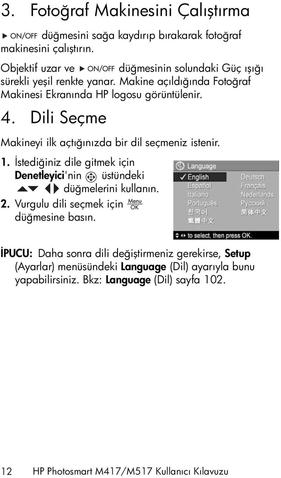 Dili Seçme Makineyi ilk açtığınızda bir dil seçmeniz istenir. 1. İstediğiniz dile gitmek için Denetleyici'nin üstündeki düğmelerini kullanın. 2.