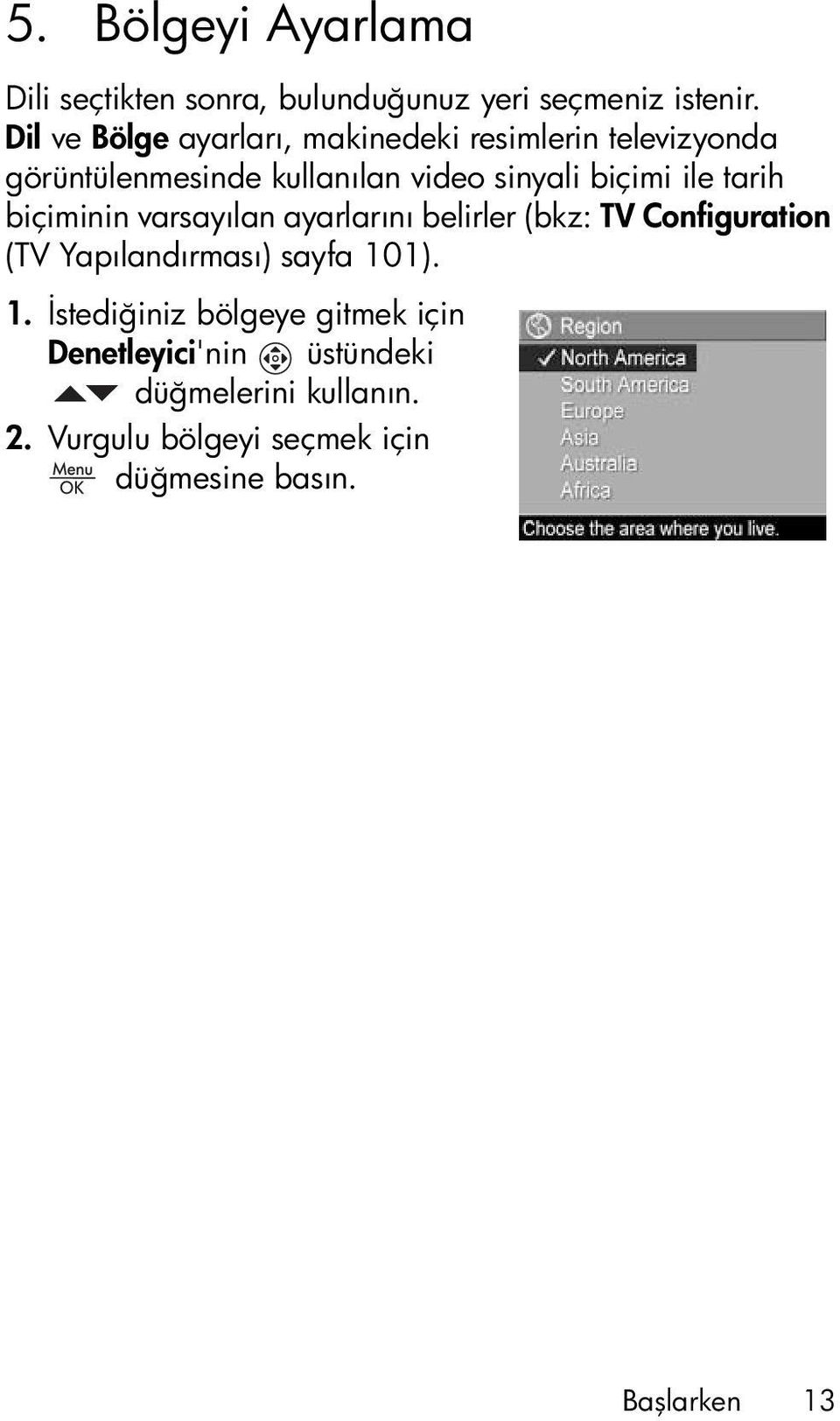 ile tarih biçiminin varsayılan ayarlarını belirler (bkz: TV Configuration (TV Yapılandırması) sayfa 10