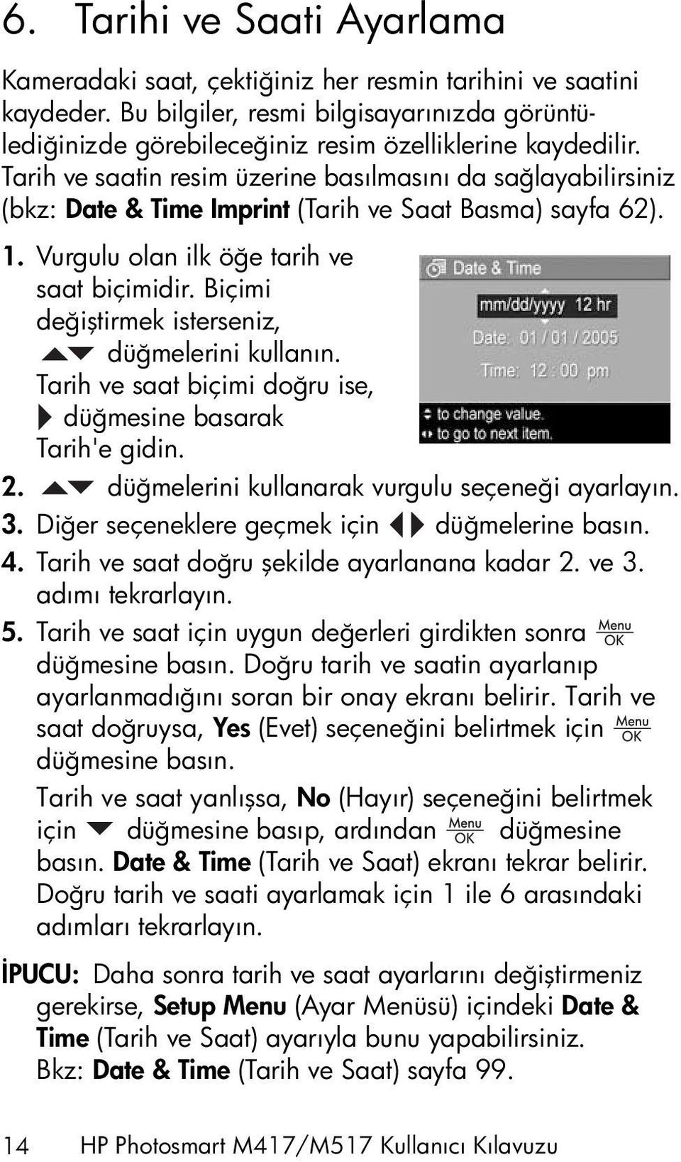 Biçimi değiştirmek isterseniz, düğmelerini kullanın. Tarih ve saat biçimi doğru ise, düğmesine basarak Tarih'e gidin. 2. düğmelerini kullanarak vurgulu seçeneği ayarlayın. 3.