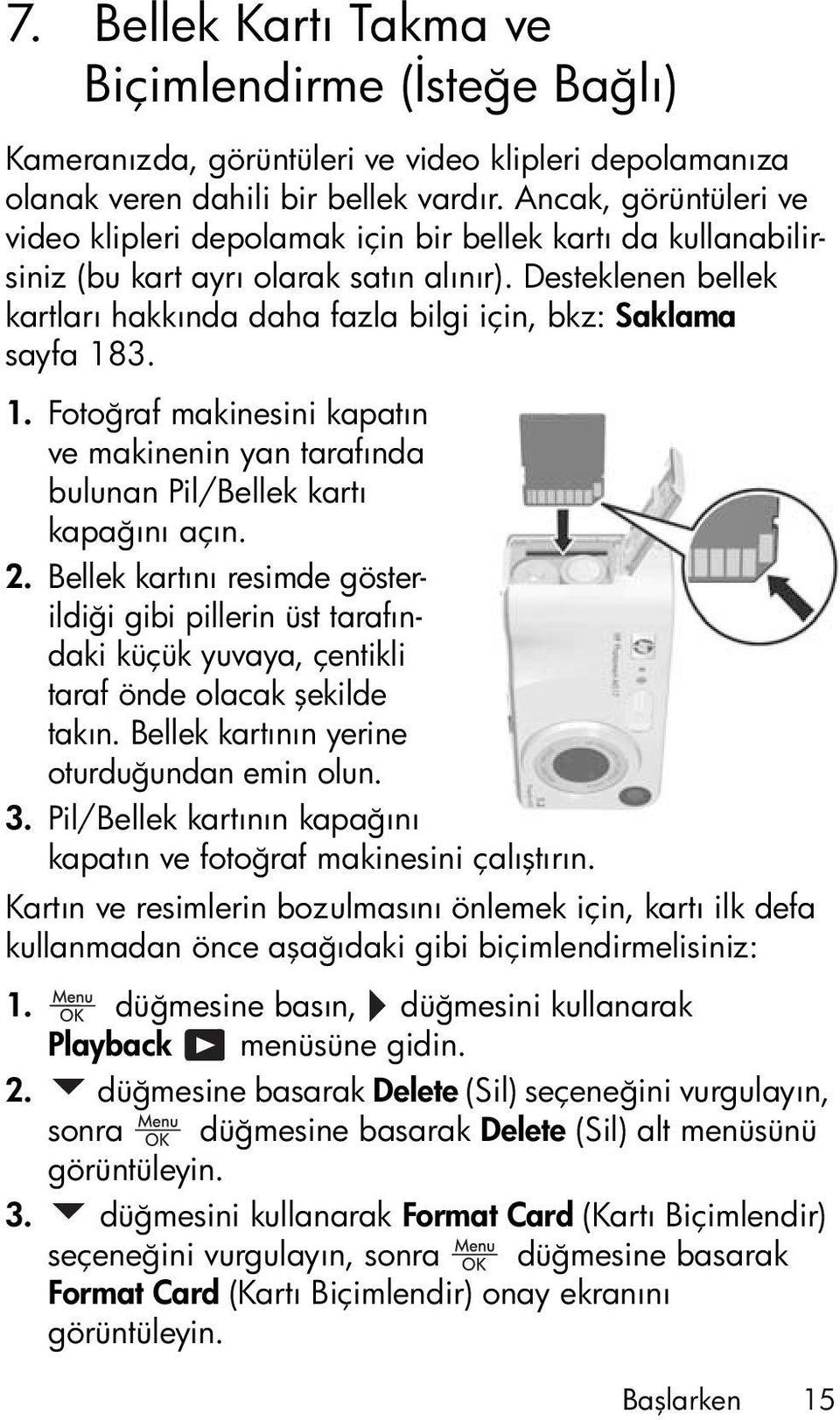 Desteklenen bellek kartları hakkında daha fazla bilgi için, bkz: Saklama sayfa 183. 1. Fotoğraf makinesini kapatın ve makinenin yan tarafında bulunan Pil/Bellek kartı kapağını açın. 2.