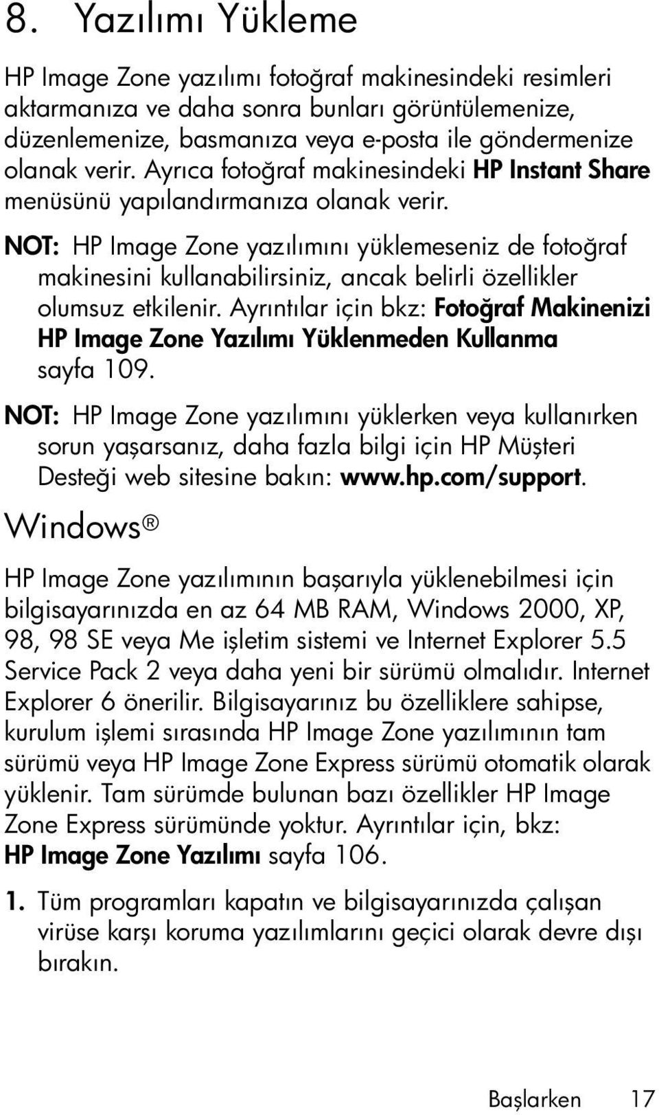 NOT: HP Image Zone yazılımını yüklemeseniz de fotoğraf makinesini kullanabilirsiniz, ancak belirli özellikler olumsuz etkilenir.