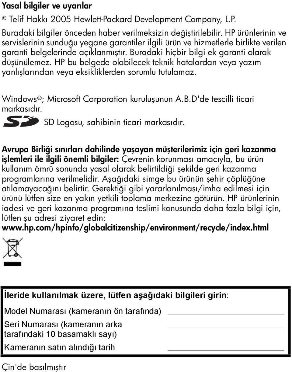 HP bu belgede olabilecek teknik hatalardan veya yazım yanlışlarından veya eksikliklerden sorumlu tutulamaz. Windows ; Microsoft Corporation kuruluşunun A.B.D'de tescilli ticari markasıdır.