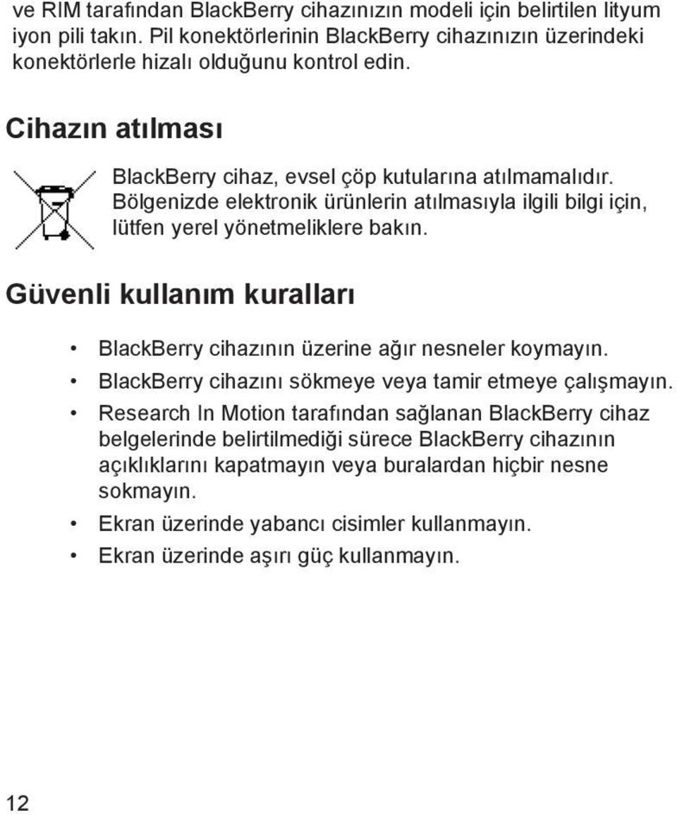 Güvenli kullanım kuralları BlackBerry cihazının üzerine ağır nesneler koymayın. BlackBerry cihazını sökmeye veya tamir etmeye çalışmayın.