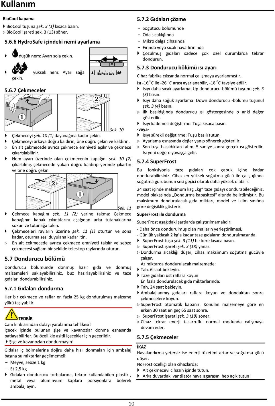 Nem ayarı üzerinde olan çekmecenin kapağını şek. 10 (2) çıkartılmış çekmecede yukarı doğru kaldırıp yerinde çıkartın ve öne doğru çekin. Şek. 11 Çekmece kapağını şek.