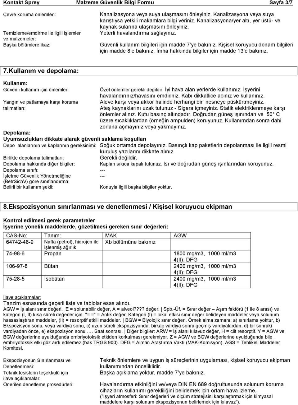 Güvenli kullanım bilgileri için madde 7 ye bakınız. Kişisel koruyucu donam bilgileri için madde 8 e bakınız. İmha hakkında bilgiler için madde 13 e bakınız. 7.Kullanım ve depolama: Kullanım: Güvenli kullanım için önlemler: Yangın ve patlamaya karşı koruma talimatları: Özel önlemler gerekli değildir.