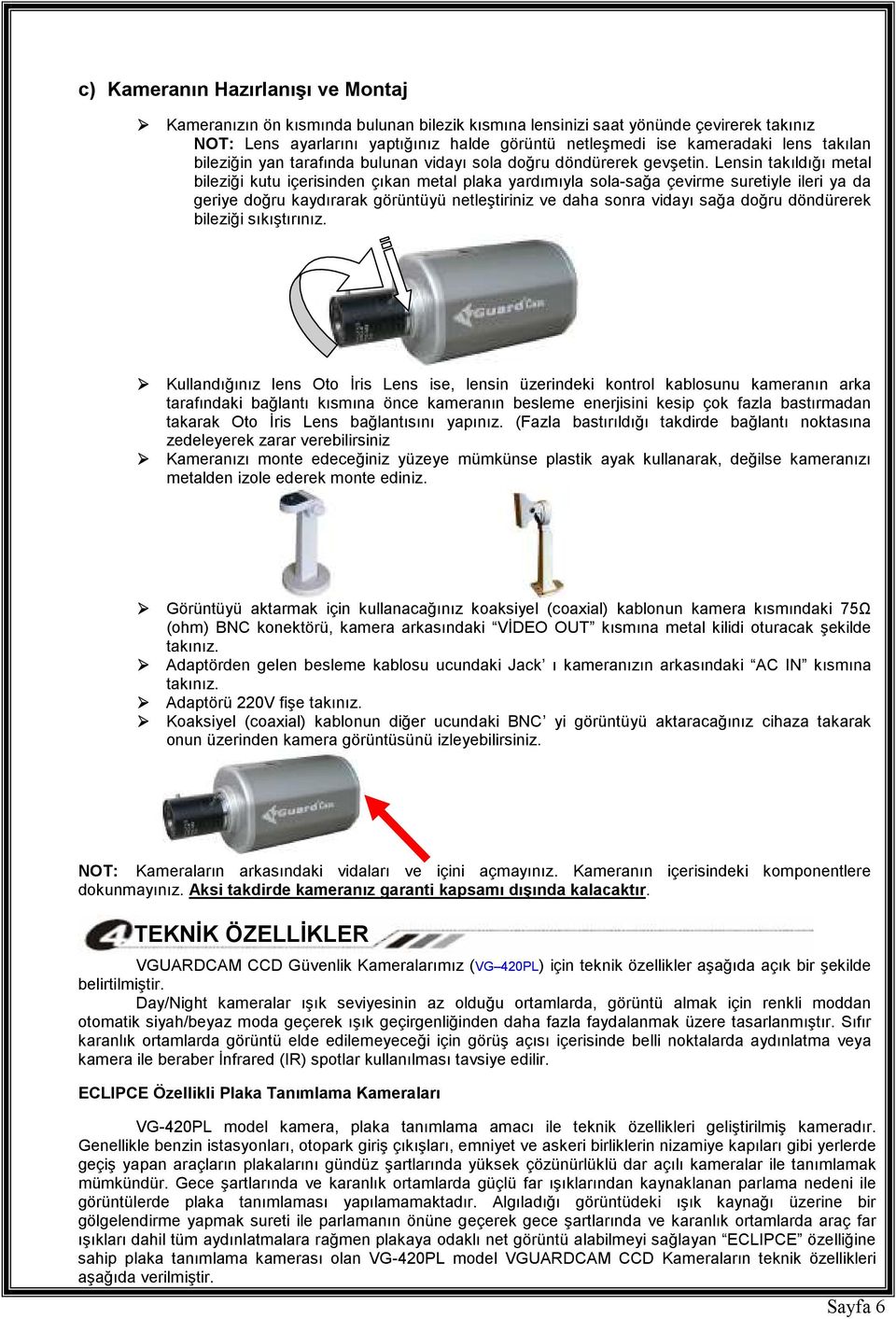 Lensin takıldığı metal bileziği kutu içerisinden çıkan metal plaka yardımıyla sola-sağa çevirme suretiyle ileri ya da geriye doğru kaydırarak görüntüyü netleştiriniz ve daha sonra vidayı sağa doğru