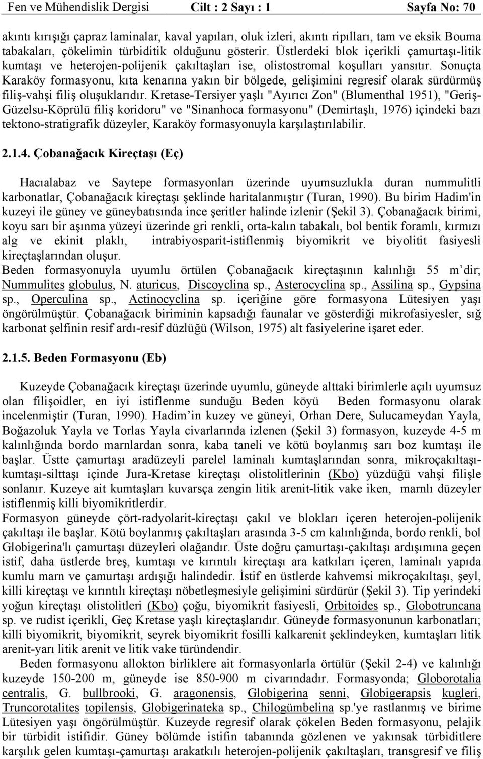 Sonuçta Karaköy formasyonu, kıta kenarına yakın bir bölgede, gelişimini regresif olarak sürdürmüş filiş-vahşi filiş oluşuklarıdır.