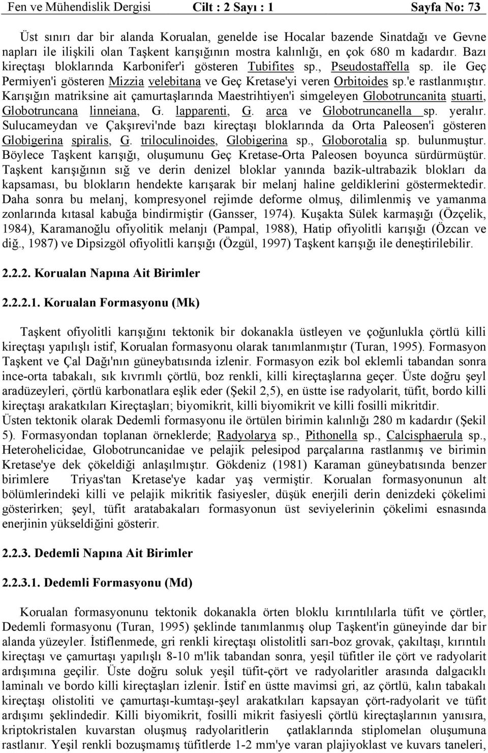 ile Geç Permiyen'i gösteren Mizzia velebitana ve Geç Kretase'yi veren Orbitoides sp.'e rastlanmıştır.