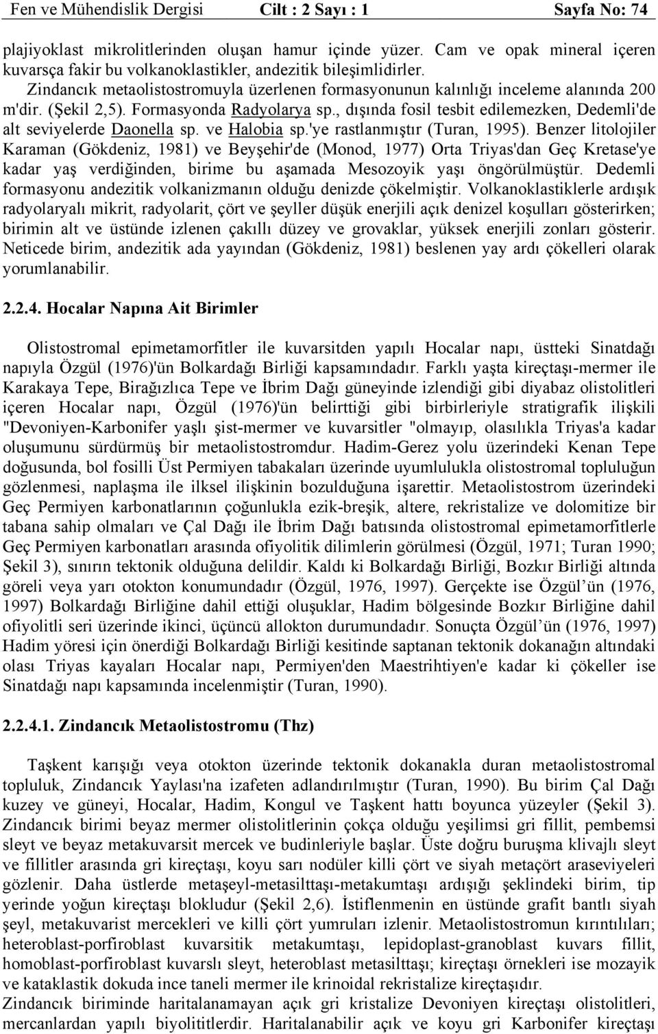 Formasyonda Radyolarya sp., dışında fosil tesbit edilemezken, Dedemli'de alt seviyelerde Daonella sp. ve Halobia sp.'ye rastlanmıştır (Turan, 1995).