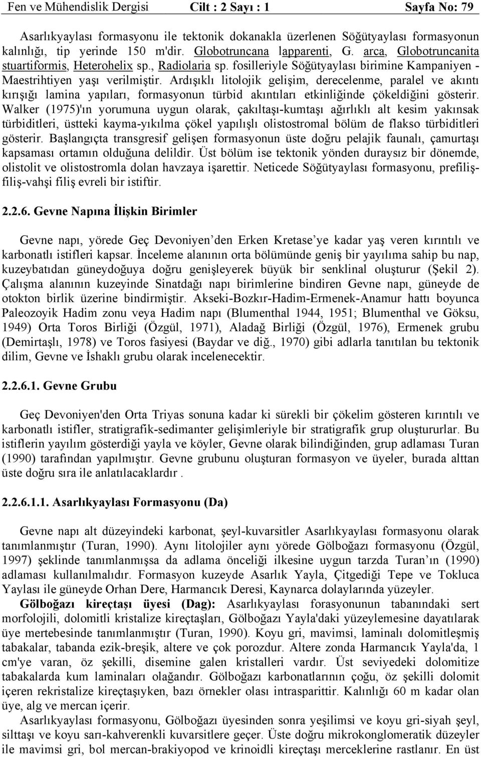 Ardışıklı litolojik gelişim, derecelenme, paralel ve akıntı kırışığı lamina yapıları, formasyonun türbid akıntıları etkinliğinde çökeldiğini gösterir.