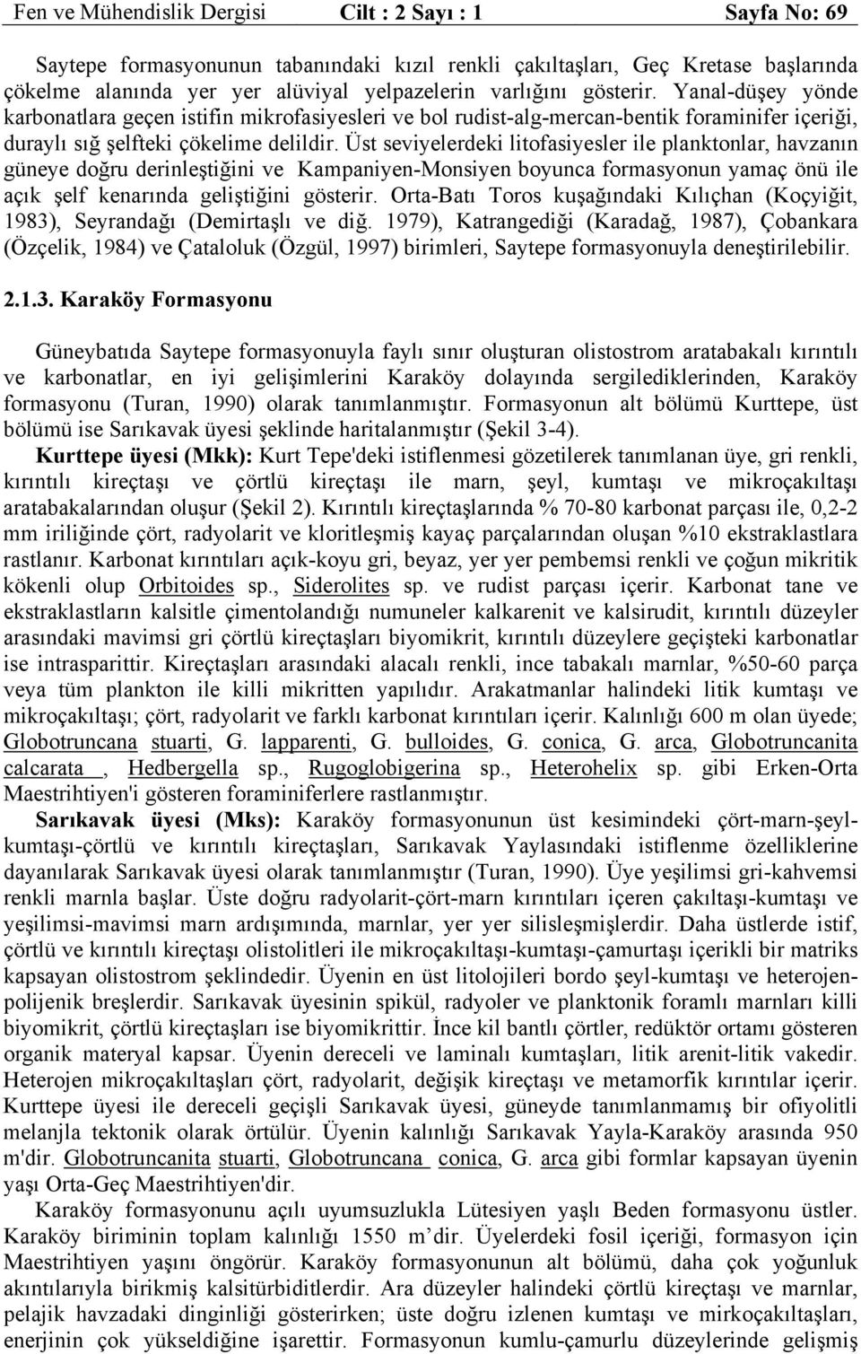 Üst seviyelerdeki litofasiyesler ile planktonlar, havzanın güneye doğru derinleştiğini ve Kampaniyen-Monsiyen boyunca formasyonun yamaç önü ile açık şelf kenarında geliştiğini gösterir.