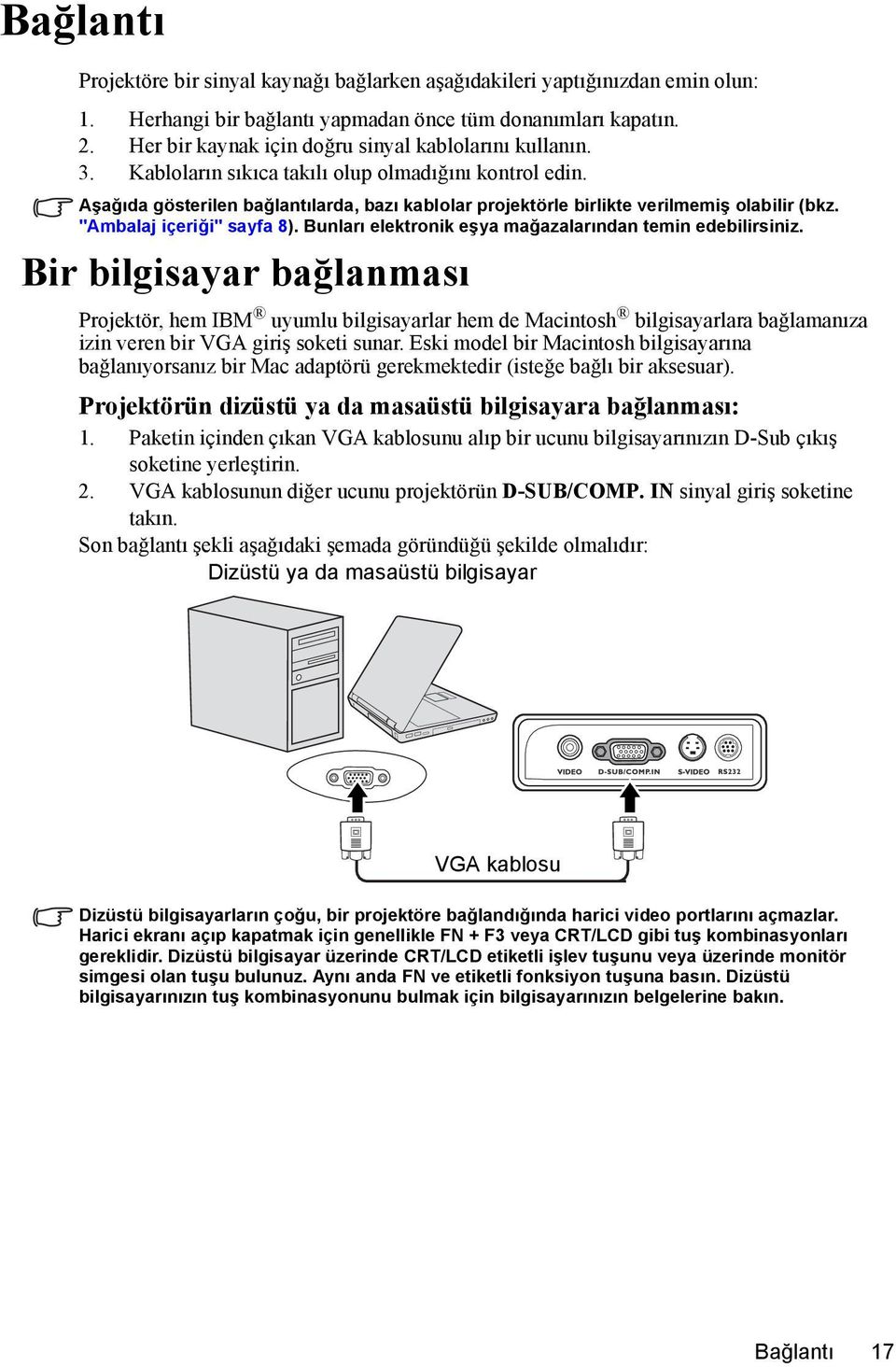 Aşağıda gösterilen bağlantılarda, bazı kablolar projektörle birlikte verilmemiş olabilir (bkz. "Ambalaj içeriği" sayfa 8). Bunları elektronik eşya mağazalarından temin edebilirsiniz.