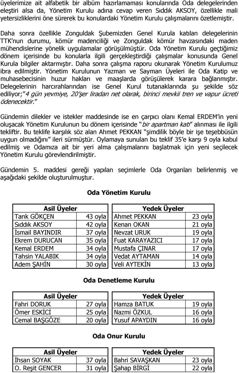 Daha sonra özellikle Zonguldak Şubemizden Genel Kurula katılan delegelerinin TTK nun durumu, kömür madenciliği ve Zonguldak kömür havzasındaki maden mühendislerine yönelik uygulamalar görüşülmüştür.