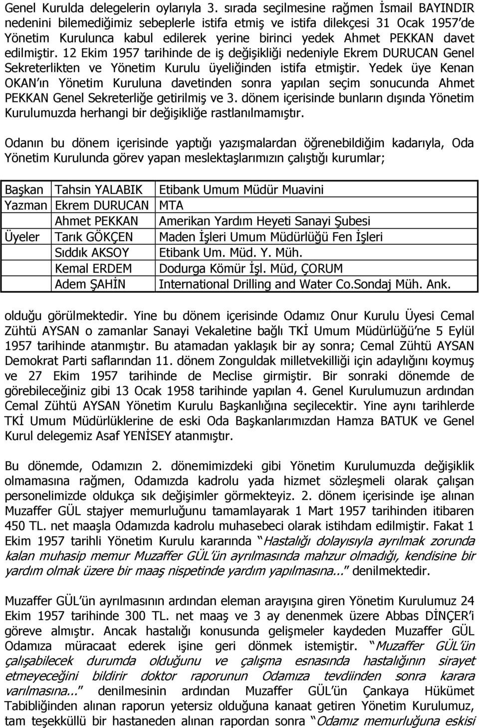 edilmiştir. 12 Ekim 1957 tarihinde de iş değişikliği nedeniyle Ekrem DURUCAN Genel Sekreterlikten ve Yönetim Kurulu üyeliğinden istifa etmiştir.