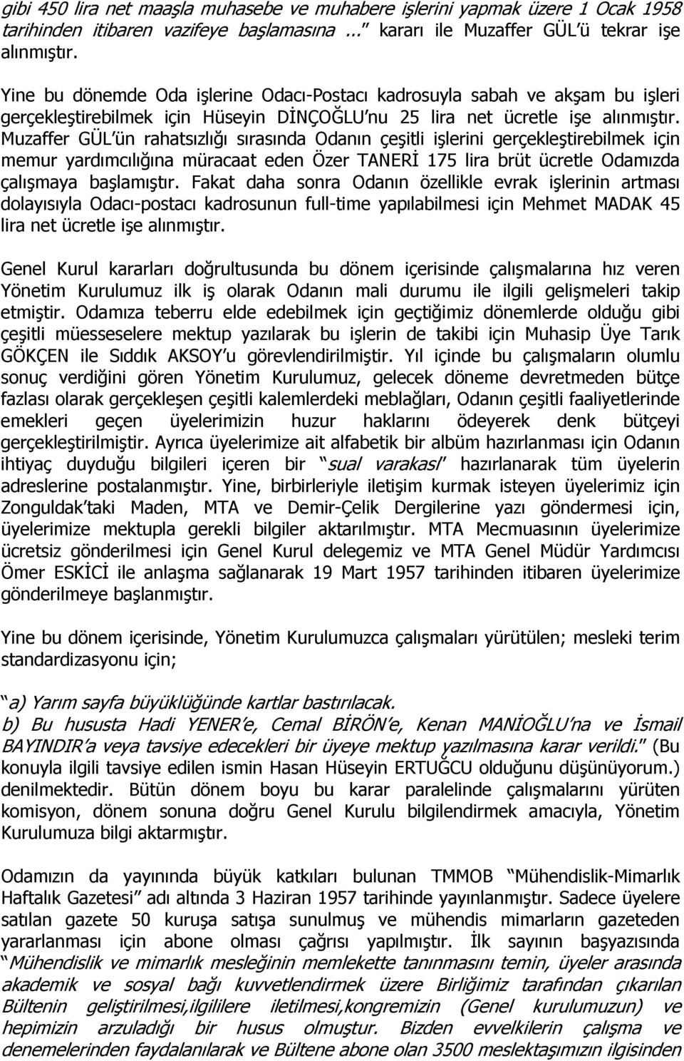 Muzaffer GÜL ün rahatsızlığı sırasında Odanın çeşitli işlerini gerçekleştirebilmek için memur yardımcılığına müracaat eden Özer TANERĐ 175 lira brüt ücretle Odamızda çalışmaya başlamıştır.