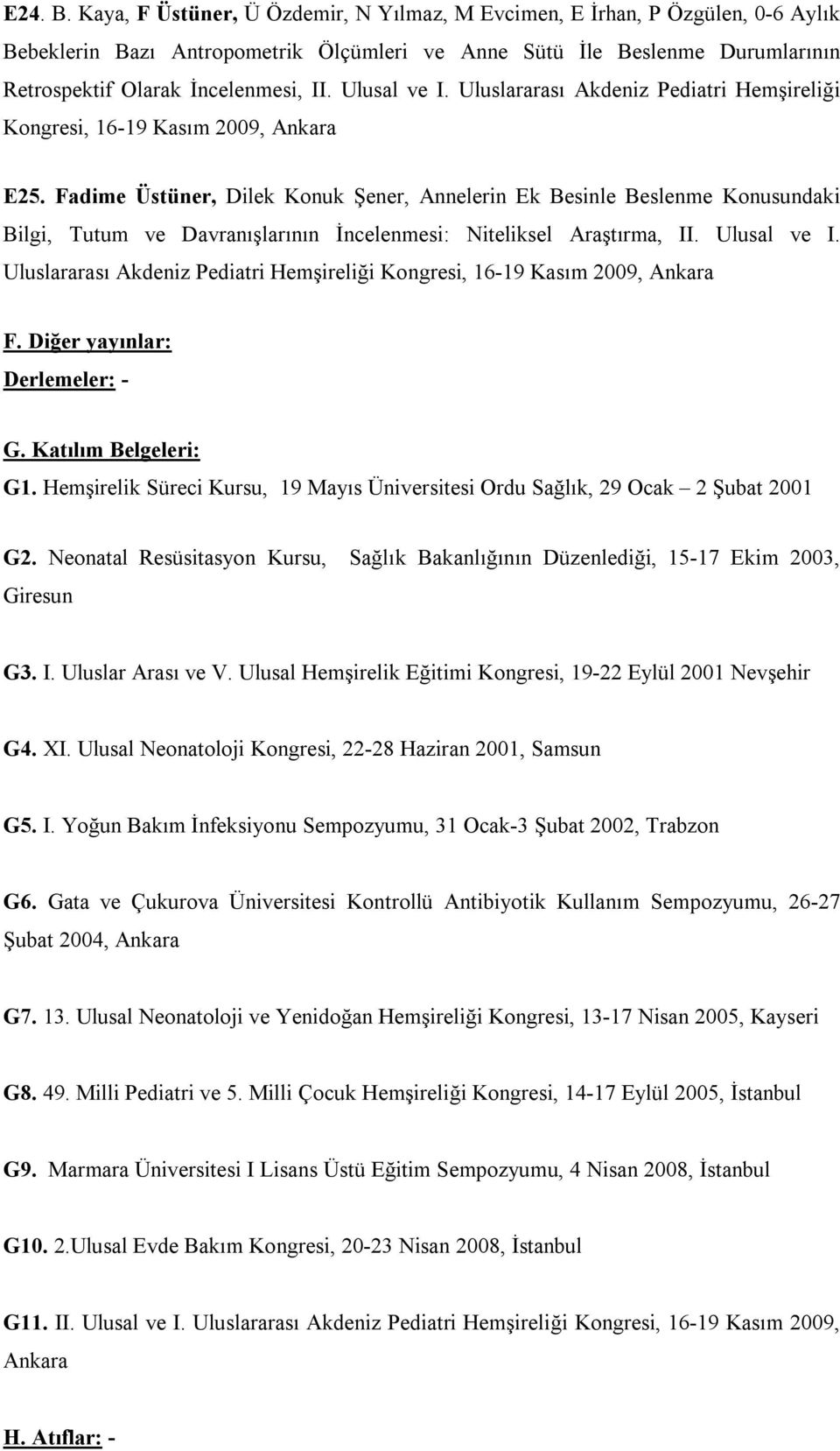 Ulusal ve I. Uluslararası Akdeniz Pediatri Hemşireliği Kongresi, 16-19 Kasım 2009, Ankara E25.