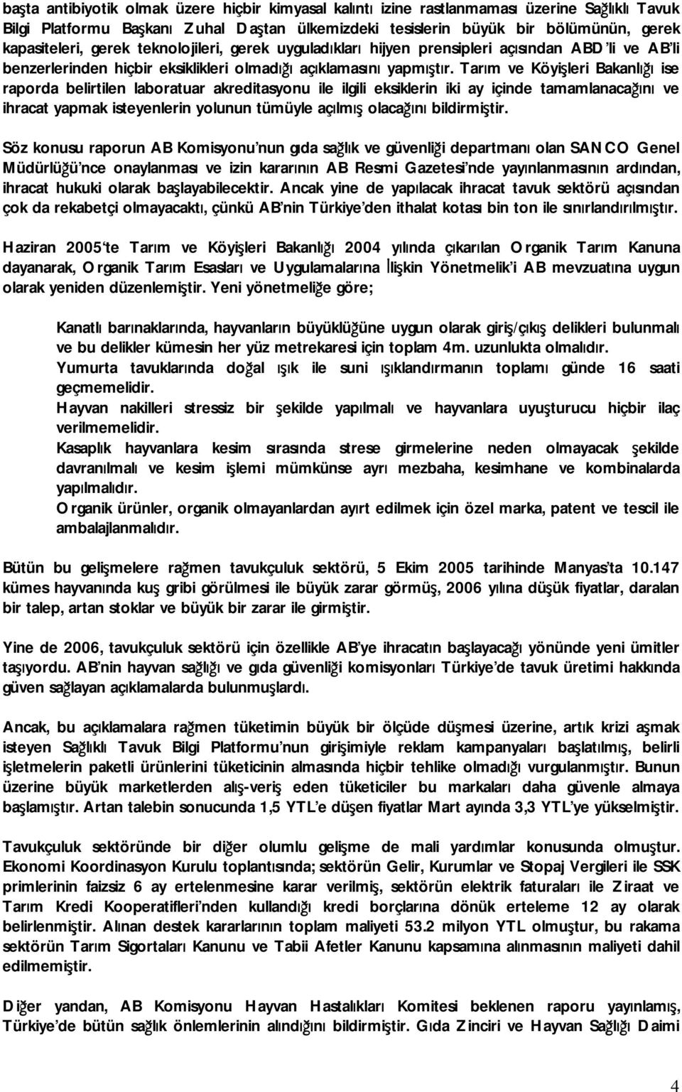 Tarım ve Köyişleri Bakanlığı ise raporda belirtilen laboratuar akreditasyonu ile ilgili eksiklerin iki ay içinde tamamlanacağını ve ihracat yapmak isteyenlerin yolunun tümüyle açılmış olacağını