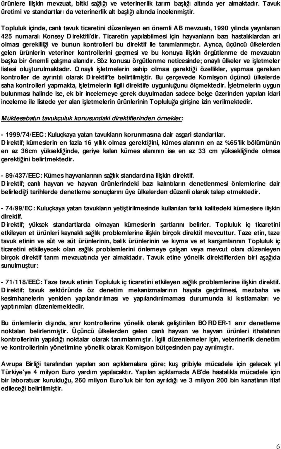 Ticaretin yapılabilmesi için hayvanların bazı hastalıklardan ari olması gerekliliği ve bunun kontrolleri bu direktif ile tanımlanmıştır.