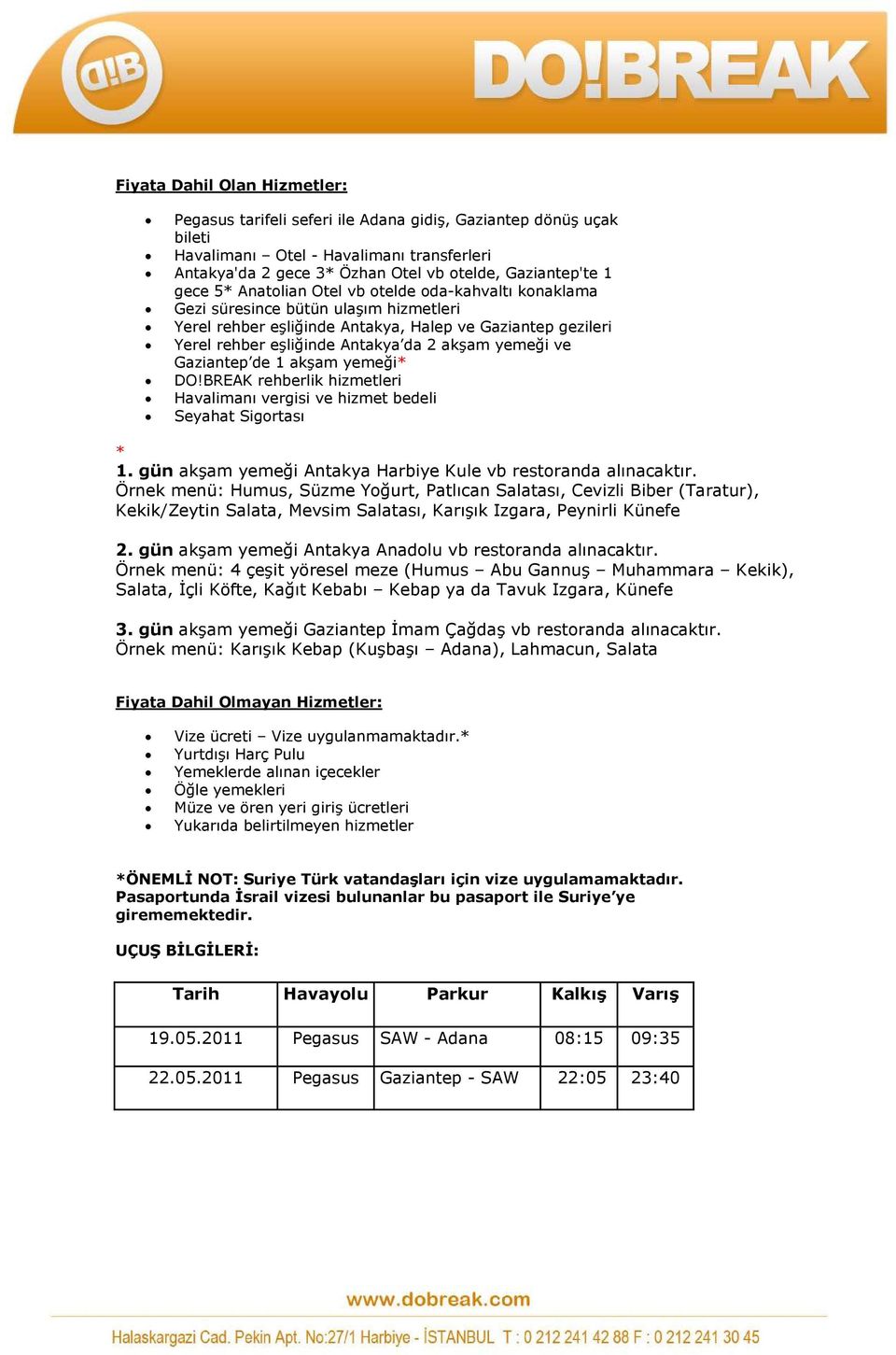 yemeği ve Gaziantep de 1 akşam yemeği* DO!BREAK rehberlik hizmetleri Havalimanı vergisi ve hizmet bedeli Seyahat Sigortası * 1. gün akşam yemeği Antakya Harbiye Kule vb restoranda alınacaktır.