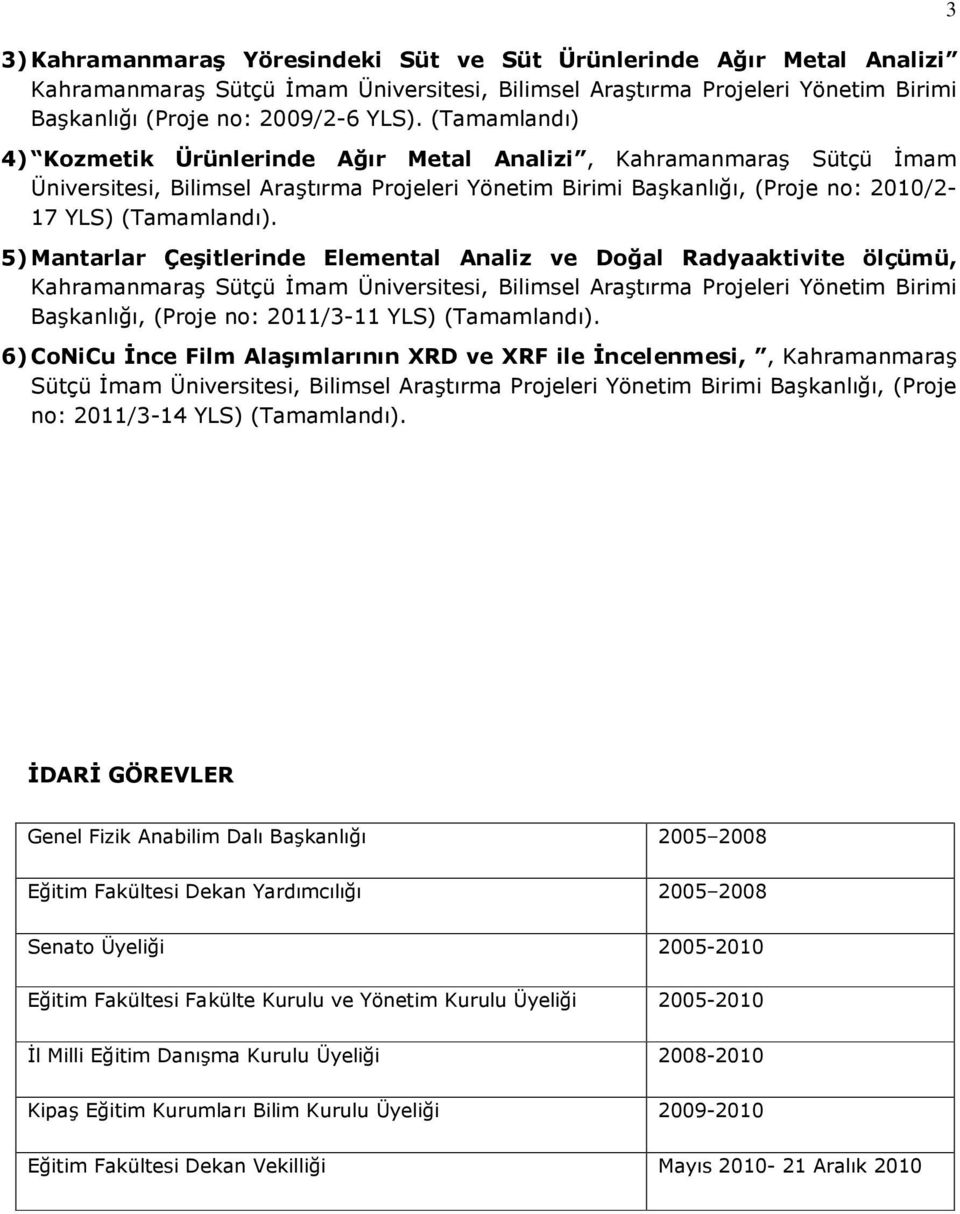 5) Mantarlar Çeşitlerinde Elemental Analiz ve Doğal Radyaaktivite ölçümü, Kahramanmaraş Sütçü Đmam Üniversitesi, Bilimsel Araştırma Projeleri Yönetim Birimi Başkanlığı, (Proje no: 2011/3-11 YLS)