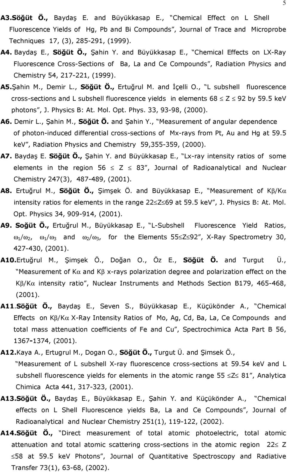 , Demir L., Söğüt Ö., Ertuğrul M. and Đçelli O., L subshell fluorescence cross-sections and L subshell fluorescence yields in elements 68 Z 92 by 59.5 kev photons, J. Physics B: At. Mol. Opt. Phys. 33, 93-98, (2000).