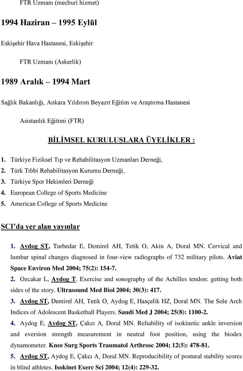 Türkiye Spor Hekimleri Derneği 4. European College of Sports Medicine 5. American College of Sports Medicine SCI da yer alan yayınlar 1. Aydog ST, Turbedar E, Demirel AH, Tetik O, Akin A, Doral MN.