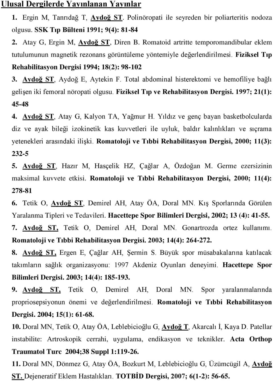 Fiziksel Tıp Rehabilitasyon Dergisi 1994; 18(2): 98-102 3. Aydoğ ST, Aydoğ E, Aytekin F. Total abdominal histerektomi ve hemofiliye bağlı gelişen iki femoral nöropati olgusu.