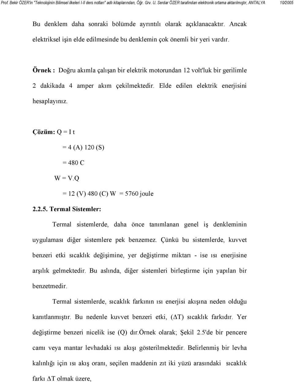 Çözüm: Q = I t = 4 (A) 120 (S) = 480 C W = V.Q = 12 (V) 480 (C) W = 5760 joule 2.2.5. Termal Sistemler: Termal sistemlerde, daha önce tanımlanan genel iş denkleminin uygulaması diğer sistemlere pek benzemez.