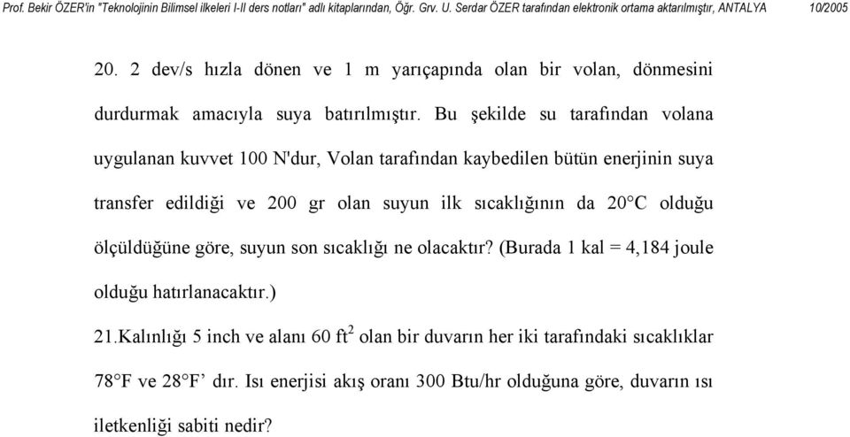 suyun ilk sıcaklığının da 20 C olduğu ölçüldüğüne göre, suyun son sıcaklığı ne olacaktır? (Burada 1 kal = 4,184 joule olduğu hatırlanacaktır.) 21.