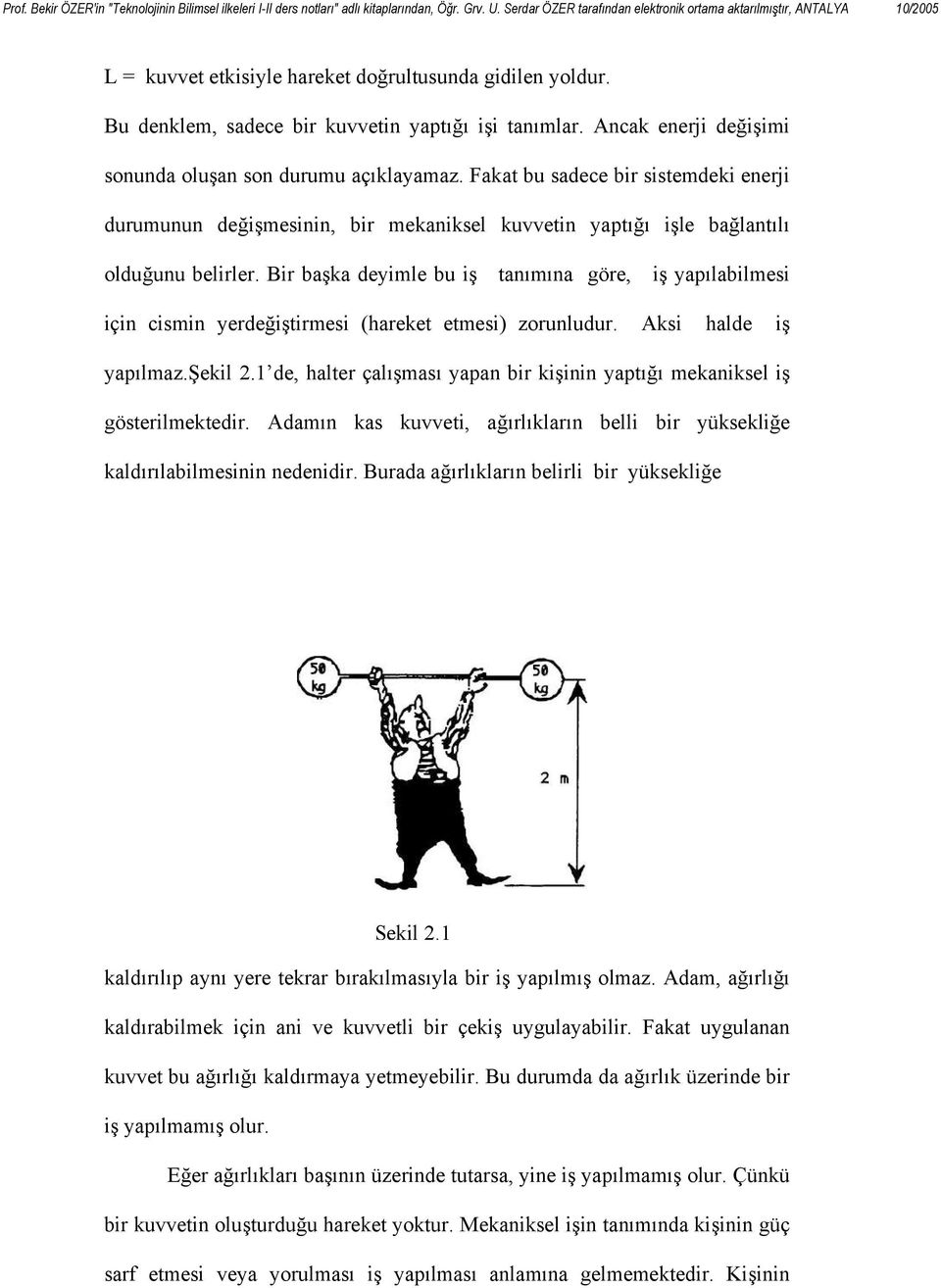 Bir başka deyimle bu iş tanımına göre, iş yapılabilmesi için cismin yerdeğiştirmesi (hareket etmesi) zorunludur. Aksi halde iş yapılmaz.şekil 2.