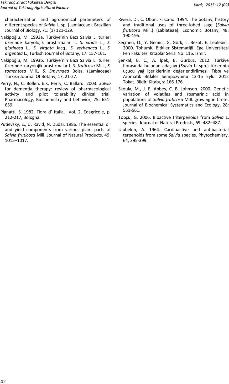 Türkiye nin Bazı Salvia L. türleri üzerinde karyolojik arastırmalar I. S. fruticosa Mill., S. tomentosa Mill., S. Smyrnaea Boiss. (Lamiaceae) Turkish Journal Of Botany, 17, 21-27. Perry, N., C.