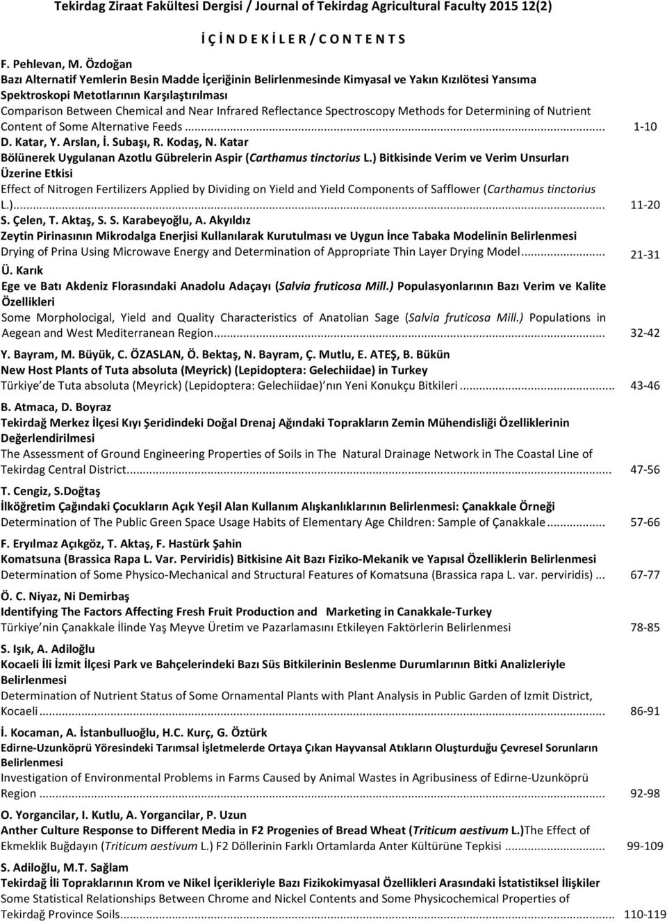 ComparisonBetweenChemicalandNearInfraredReflectanceSpectroscopyMethodsforDeterminingofNutrient ContentofSomeAlternativeFeeds... 1*10 D.Katar,Y.Arslan,İ.Subaşı,R.Kodaş,N.