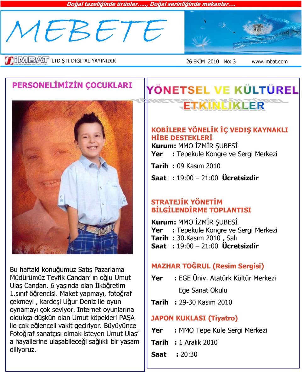 Kasım 2010, Salı Saat : 19:00 21:00 Ücretsizdir Bu haftaki konuğumuz Satış Pazarlama Müdürümüz Tevfik Candan ın oğlu Umut Ulaş Candan. 6 yaşında olan Đlköğretim 1.sınıf öğrencisi.