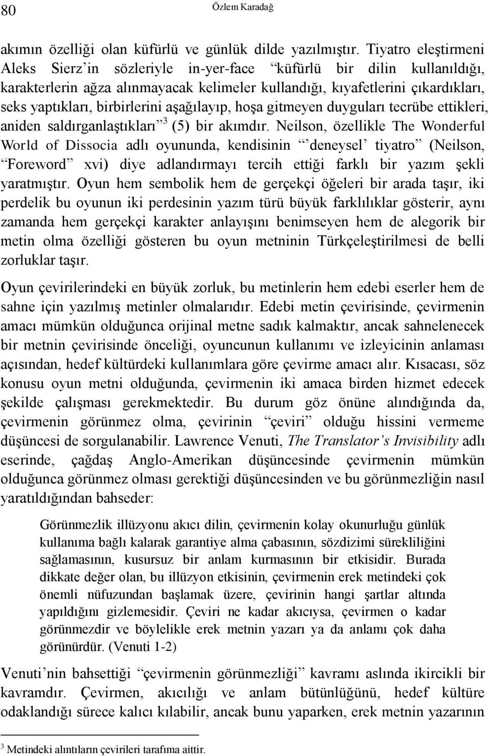 birbirlerini aşağılayıp, hoşa gitmeyen duyguları tecrübe ettikleri, aniden saldırganlaştıkları 3 (5) bir akımdır.