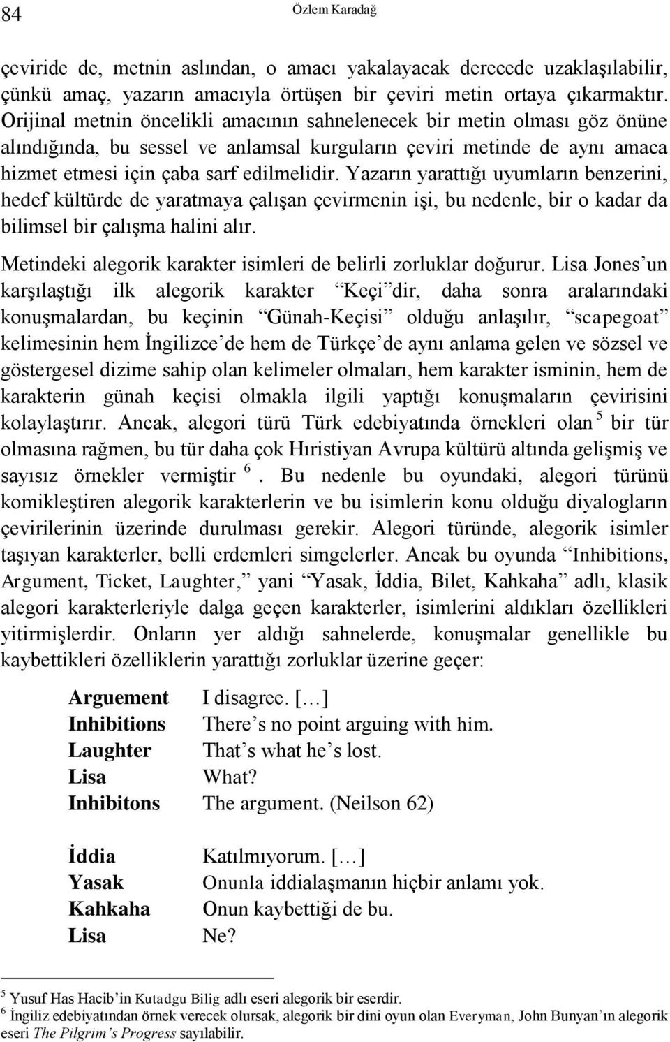 Yazarın yarattığı uyumların benzerini, hedef kültürde de yaratmaya çalışan çevirmenin işi, bu nedenle, bir o kadar da bilimsel bir çalışma halini alır.