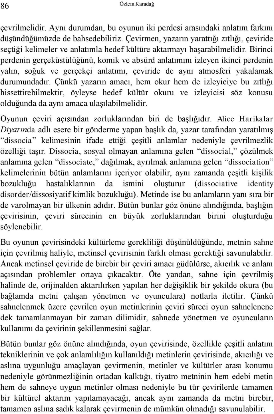 Birinci perdenin gerçeküstülüğünü, komik ve absürd anlatımını izleyen ikinci perdenin yalın, soğuk ve gerçekçi anlatımı, çeviride de aynı atmosferi yakalamak durumundadır.