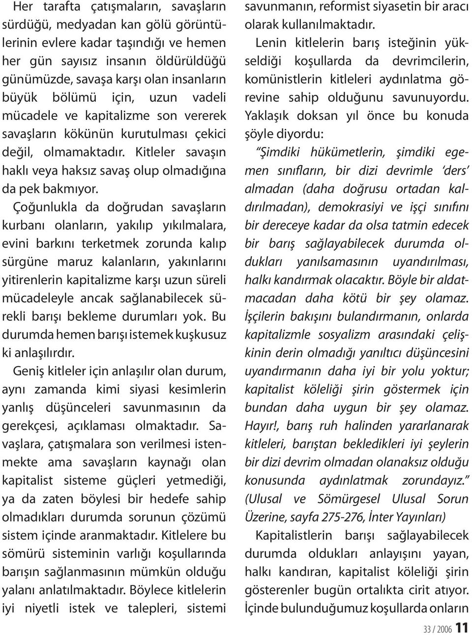 Çoğunlukla da doğrudan savaşların kurbanı olanların, yakılıp yıkılmalara, evini barkını terketmek zorunda kalıp sürgüne maruz kalanların, yakınlarını yitirenlerin kapitalizme karşı uzun süreli