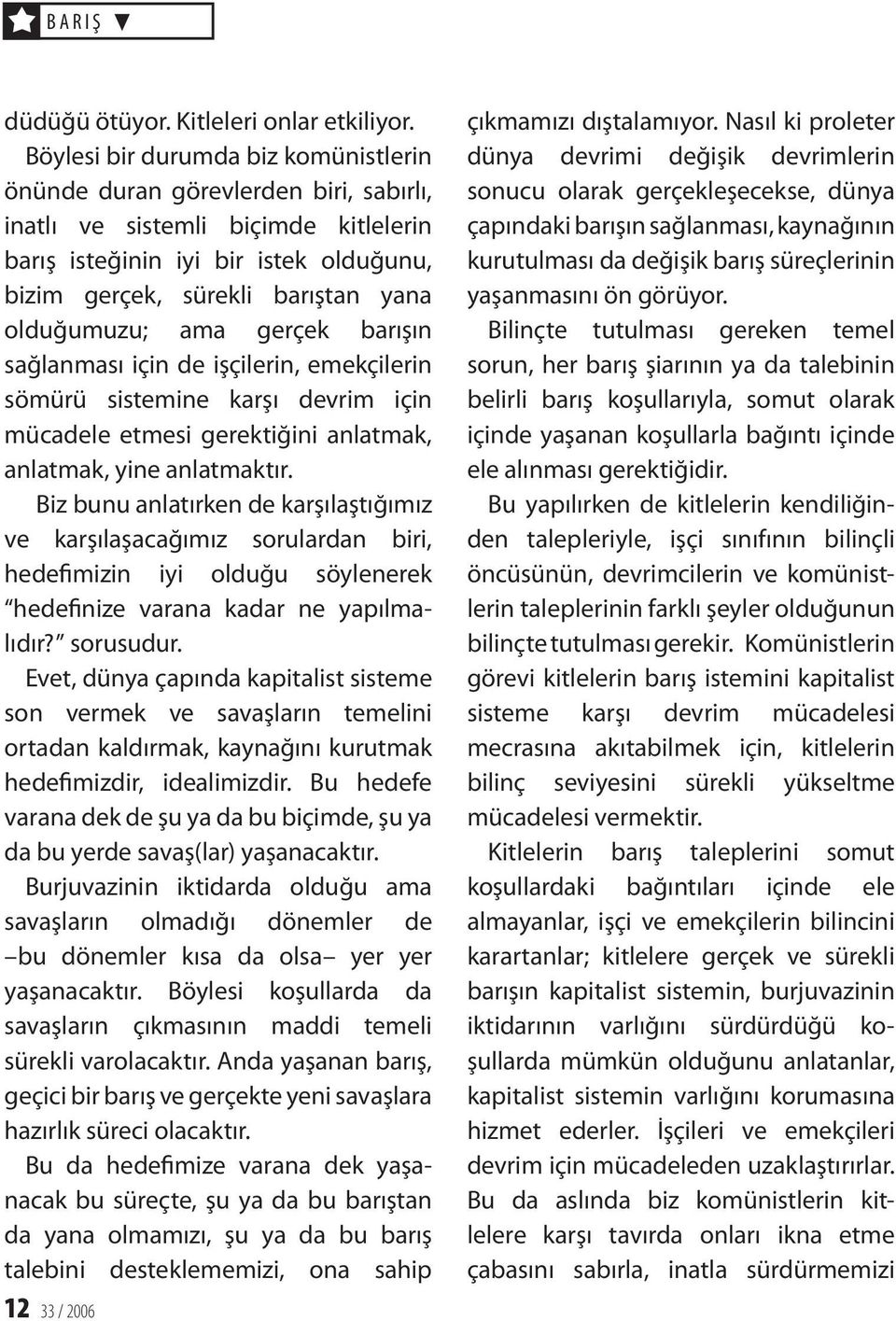 olduğumuzu; ama gerçek barışın sağlanması için de işçilerin, emekçilerin sömürü sistemine karşı devrim için mücadele etmesi gerektiğini anlatmak, anlatmak, yine anlatmaktır.