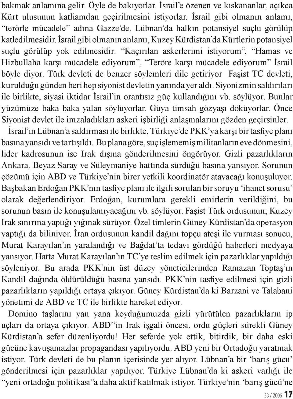 İsrail gibi olmanın anlamı, Kuzey Kürdistan da Kürtlerin potansiyel suçlu görülüp yok edilmesidir: Kaçırılan askerlerimi istiyorum, Hamas ve Hizbullaha karşı mücadele ediyorum, Teröre karşı mücadele